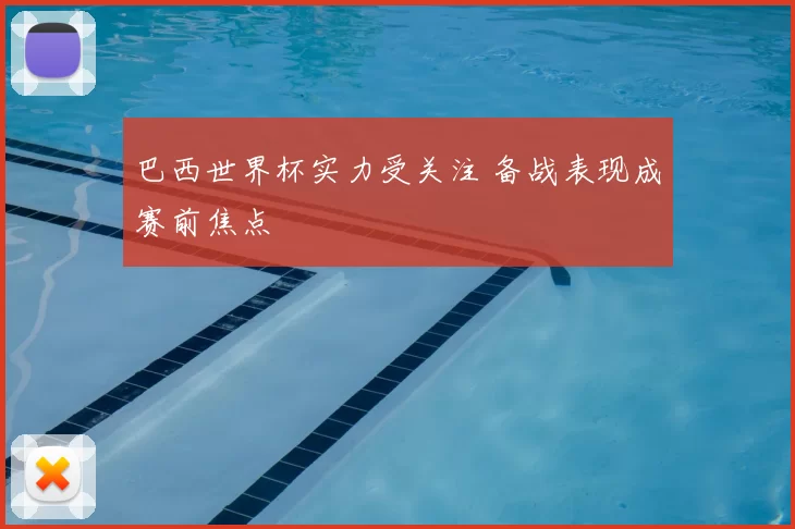 巴西世界杯实力受关注 备战表现成赛前焦点