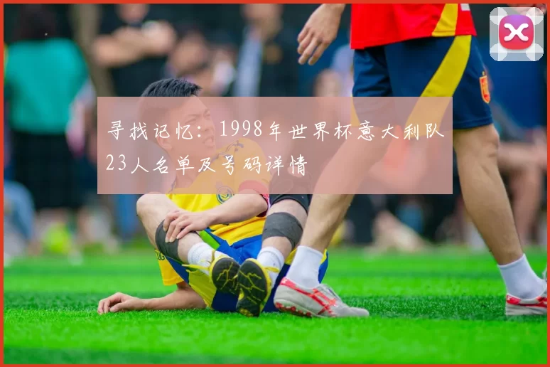 寻找记忆:1998年世界杯意大利队23人名单及号码详情