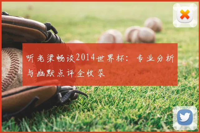 听老梁畅谈2014世界杯：专业分析与幽默点评全收录