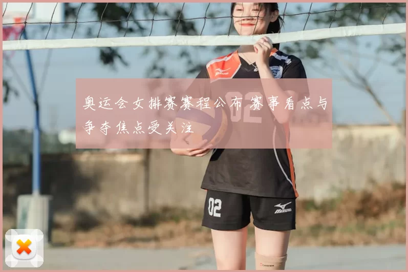 奥运会女排赛赛程公布 赛事看点与争夺焦点受关注