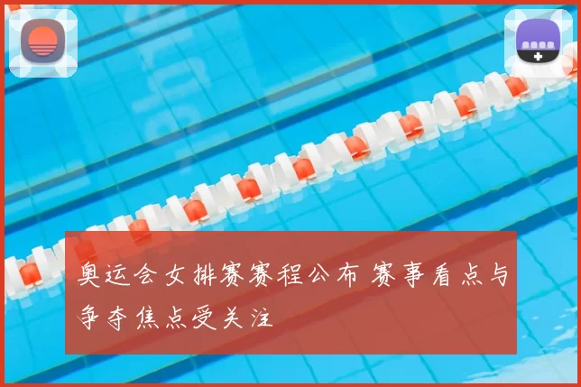 奥运会女排赛赛程公布 赛事看点与争夺焦点受关注