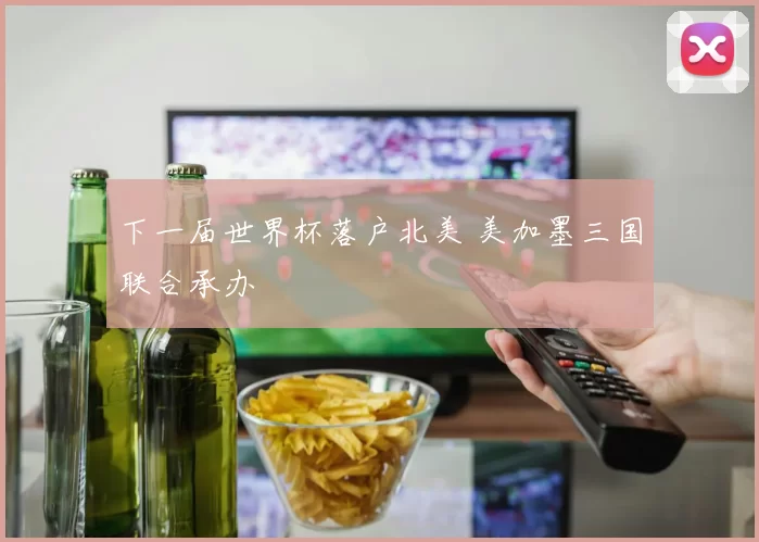 下一届世界杯落户北美 美加墨三国联合承办