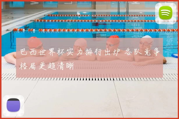 巴西世界杯实力排行出炉 各队竞争格局更趋清晰