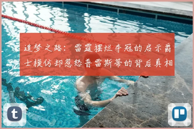 追梦之路：雷霆摆烂夺冠的启示爵士模仿却惹怒普雷斯蒂的背后真相