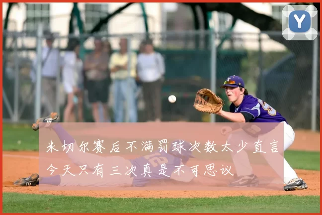 米切尔赛后不满罚球次数太少直言今天只有三次真是不可思议