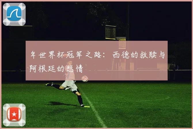 年世界杯冠军之路：西德的救赎与阿根廷的悲情