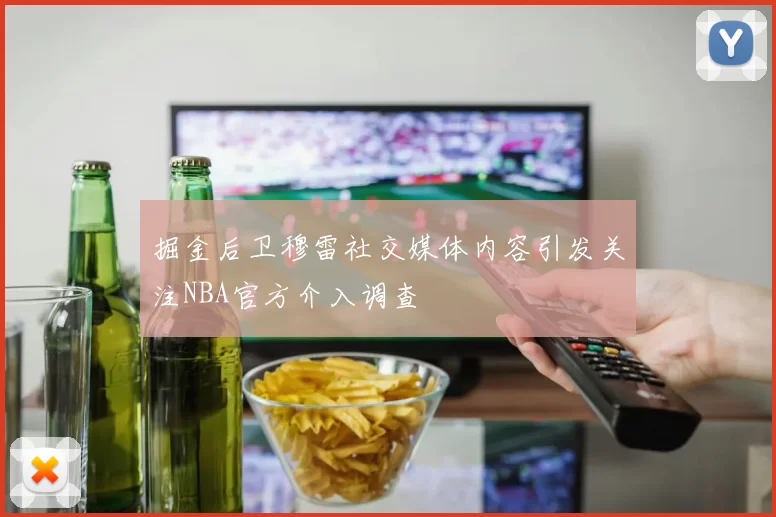 掘金后卫穆雷社交媒体内容引发关注NBA官方介入调查