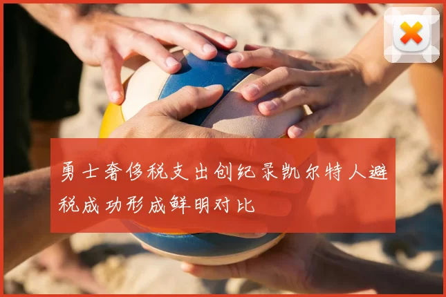 勇士奢侈税支出创纪录凯尔特人避税成功形成鲜明对比