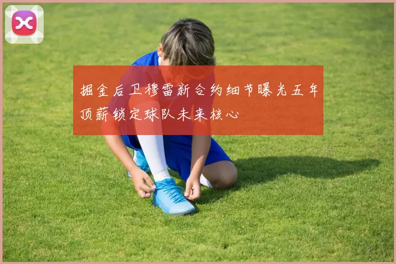 掘金后卫穆雷新合约细节曝光五年顶薪锁定球队未来核心