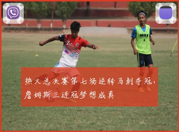 热火总决赛第七场逆转马刺夺冠，詹姆斯三连冠梦想成真