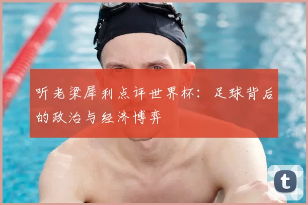 听老梁犀利点评世界杯：足球背后的政治与经济博弈