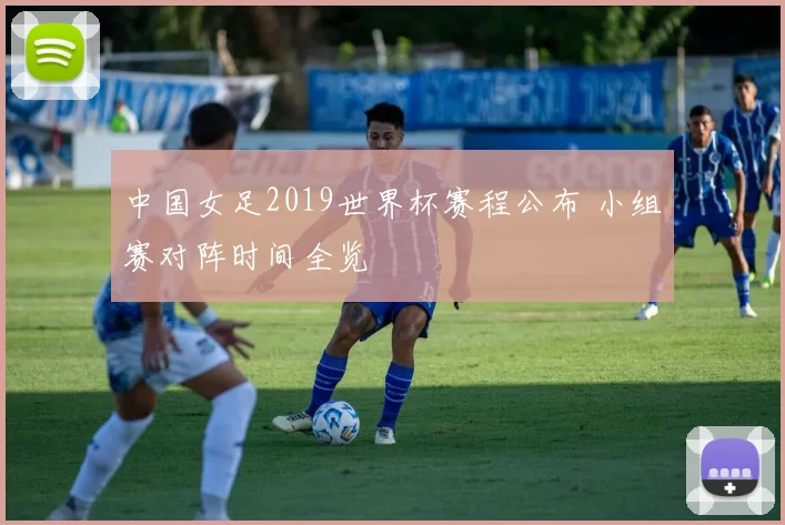 中国女足2019世界杯赛程公布 小组赛对阵时间全览