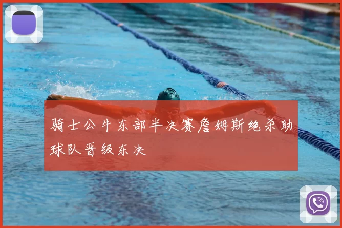 骑士公牛东部半决赛詹姆斯绝杀助球队晋级东决