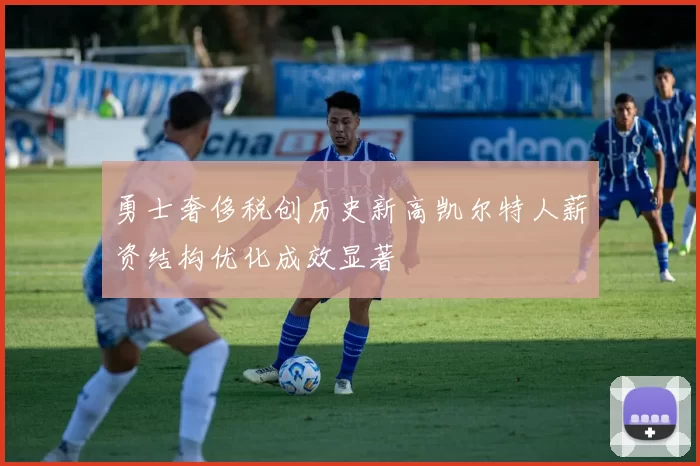 勇士奢侈税创历史新高凯尔特人薪资结构优化成效显著