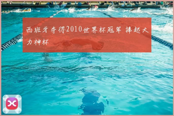 西班牙夺得2010世界杯冠军 捧起大力神杯