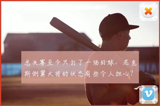 总决赛至今只打了一场好球，尼克斯侧翼大将的状态有些令人担心？