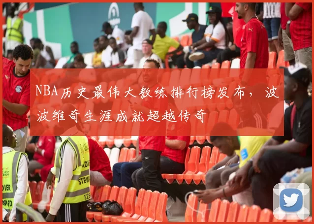 NBA历史最伟大教练排行榜发布，波波维奇生涯成就超越传奇